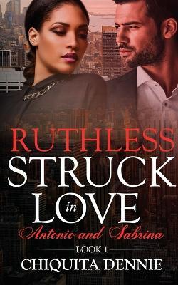 Ruthless: A Steamy, Enemies to Lovers, Fling, Dark Mafia Romance (Struck In Love Book 1) - Chiquita Dennie - cover