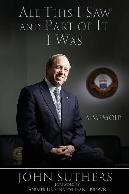 All This I Saw, and Part of It I Was: A Memoir - John Suthers - cover