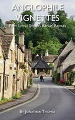 Anglophile Vignettes: Fifty Little Stories About Britain