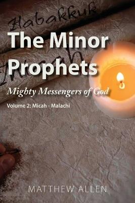 The Minor Prophets: Mighty Messengers of God Volume 2: Micah-Malachi - Matthew Allen - cover