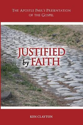 Justified by Faith: The Apostle Paul's Presentation of the Gospel - Ken Clayton - cover
