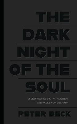 The Dark Night of the Soul: A Journey of Faith Through the Valley of Despair - Peter Beck - cover
