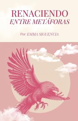 Renaciendo entre metaforas - Emma Siguencia - cover