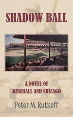 Shadow Ball: A Novel of Baseball and Chicago