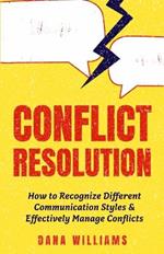 Conflict Resolution: How to Recognize Different Communication Styles & Effectively Manage Conflicts