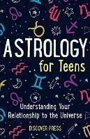 Astrology for Teens: Understanding Your Relationship to the Universe