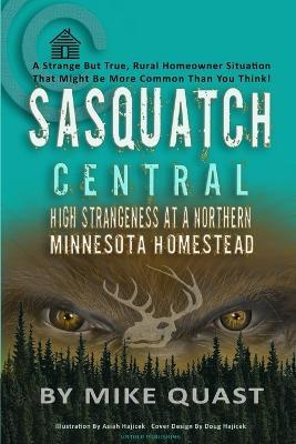 Sasquatch Central: High Strangeness at a Northern Minnesota Homestead - Mike Quast - cover
