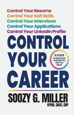 Control Your Career: 5 Steps to Stand Out and Get the Job You Want - Soozy G Miller - cover