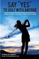 Say Yes to Golf with Anyone: A Woman Golfer's Guide to Confidence and Etiquette - Tammy Jo Laurent - cover