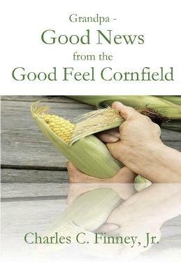 Grandpa - Good News from the Good Feel Cornfield - Charles C Finney - cover