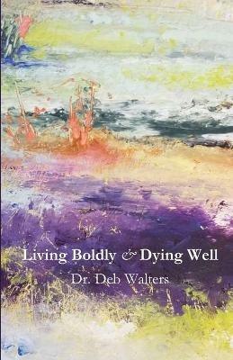 Living Boldly and Dying Well - Deb Walters - cover