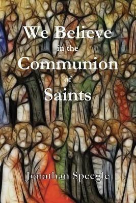 We Believe in the Communion of Saints - Jonathan Speegle - cover