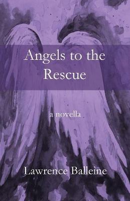 Angels To The Rescue: A Story of Change, Helplessness and Rescue - Lawrence Balleine - cover