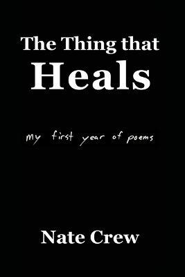 The Thing that Heals: my first year of poems - Nate Crew - cover