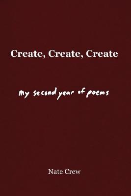 Create, Create, Create: My Second Year of Poems - Nate Crew - cover