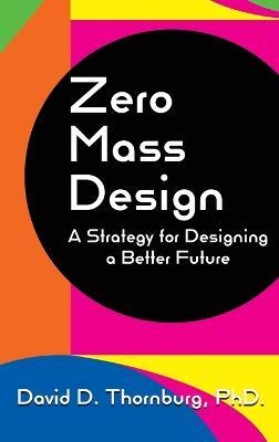 Zero Mass Design - A Strategy for Designing a Better Future - David D Thornburg - cover