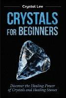 Crystals for Beginners: Discover the Healing Power of Crystals and Healing Stones - Crystal Lee - cover