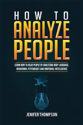 How to Analyze People: Learn How to Read People by Analyzing Body Language, Behavioral Psychology and Emotional Intelligence - Jenifer Thompson - cover