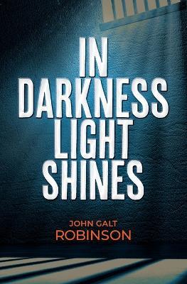 In Darkness Light Shines - John Galt Robinson - cover