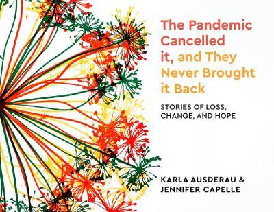 The Pandemic Cancelled It, and They Never Brought It Back: Stories of Loss, Change, and Hope - cover