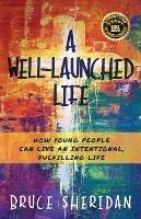A Well-Launched Life: How Young People Can Live an Intentional, Fulfilling Life - Bruce Sheridan - cover