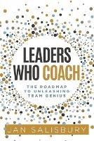 Leaders Who Coach: The Roadmap to Unleashing Team Genius - Jan Salisbury - cover