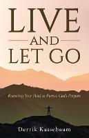 Live and Let Go: Releasing Your Hold to Pursue God's Purpose - Derrik Kassebaum - cover