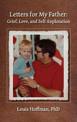 Letters for My Father: Grief, Love, and Self-Exploration - Louis Hoffman - cover