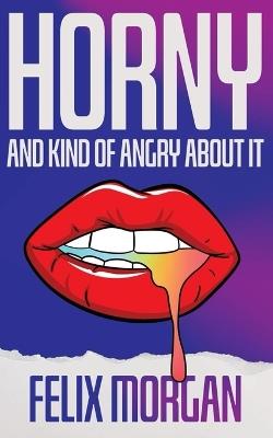 Horny and Kind of Angry About It - Felix Morgan - cover