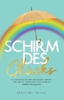 Schirm des Glucks: Dein praktischer Leitfaden, um da positiv zu denken und zu bleiben, wo Miesepeter und Dauernoergler auf dich niederprasseln - Johannes Freitag - cover