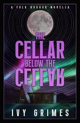 The Cellar Below the Cellar: A Folk Horror Novella - Ivy Grimes - cover