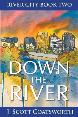 Down the River: River City Chronicles Book 2 - J Scott Coatsworth - cover