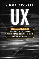 UX: This book includes: User Experience Basics for Beginners + Planning and Analyzing Data in a UX Project + Optimizing User Experience