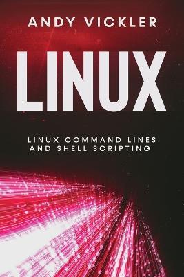 Linux: Linux Command Lines and Shell Scripting - Andy Vickler - cover