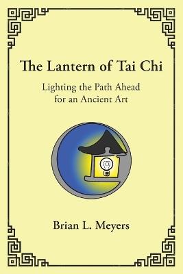 The Lantern of Tai Chi: Lighting the Path Ahead for an Ancient Art - Brian L Meyers - cover