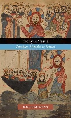 Irony and Jesus: Parables, Miracles & Stories - Rob Gieselmann - cover