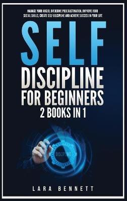 Self-Discipline for Beginners: 2 Books in 1: Manage Your Anger, Overcome Procrastination, Improve Your Social Skills, Create Self-Discipline and Achieve Success in Your Life - Lara Bennett - cover