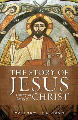 The Story of Jesus: A History and Theology of Christ - Matthew The Poor - cover