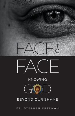 Face to Face: Knowing God beyond Our Shame - Stephen Freeman - cover