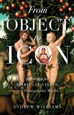 From Object to Icon: The Struggle for Spiritual Vision in a Pornographic World