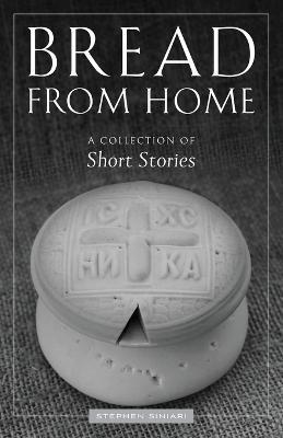 Bread from Home: A Collection of Short Stories - Stephen Siniari - cover
