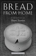 Bread from Home: A Collection of Short Stories