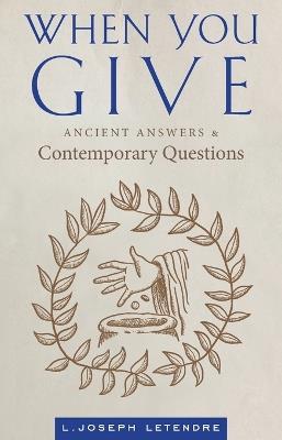 When You Give: Ancient Answers and Contemporary Questions - L Joseph Letendre - cover