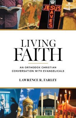 Living Faith: An Orthodox Christian Conversation with Evangelicals - Lawrence R Farley - cover