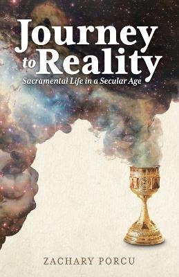 Journey to Reality: Sacramental Life in a Secular Age - Zachary Porcu - cover