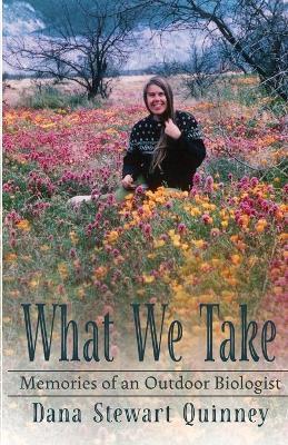 What We Take: Memories of an Outdoor Biologist - Dana Quinney - cover