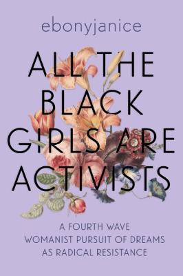 All the Black Girls are Activists: A Fourth Wave Womanist Pursuit of Dreams as Radical Resistance - EbonyJanice Moore - cover