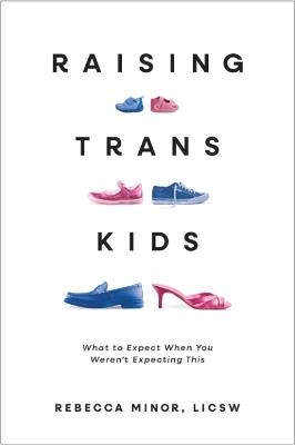 Raising TRANS Kids: What to Expect When You Weren't Expecting This - Rebecca Minor - cover