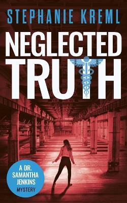Neglected Truth: A Medical Murder Mystery - Stephanie Kreml - cover