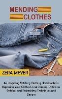 Mending Clothes: An Upcycling Stitching Clothing Handbook for Repairing Your Clothes Using Darning, Patching, Sashiko, and Embroidery Techniques and Designs